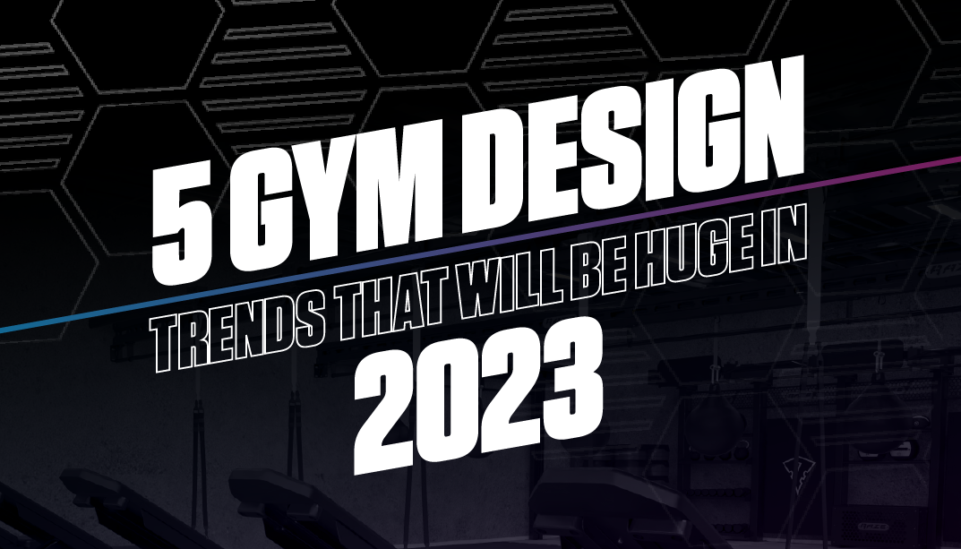 5 Gym Design Trends That’ll Be Huge in 2023